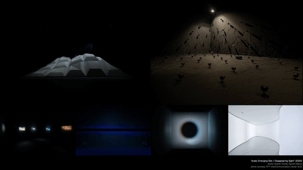 「evala 現われる場 消滅する像」展　（NTTインターコミュニケ―ションセンター [ICC]、 東京、2024)